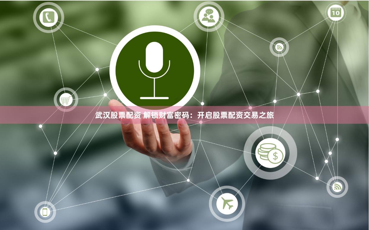 武汉股票配资 解锁财富密码：开启股票配资交易之旅